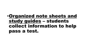 •Organized note sheets and
study guides – students
collect information to help
pass a test.
 