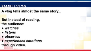 A vlog tells almost the same story...
But instead of reading,
the audience:
● watches
● listens
● observes
● experiences emotions
through video.
SAMPLE VLOG
 