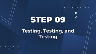 Testing, Testing, and
Testing
STEP 09
 