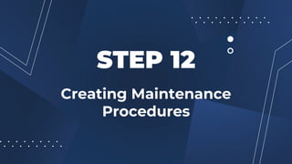 Creating Maintenance
Procedures
STEP 12
 