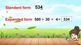 534
Standard form
Expanded form
_
500 30 4
+ + = 534
 