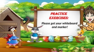 Practice
Exercises:
Please get your whiteboard
and marker!
 