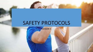 SAFETY PROTOCOLS
LESSON 5
 