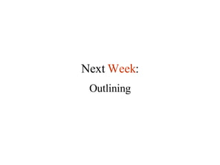 Next  Week : Outlining 