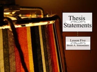 Thesis  Statements Lesson Five Brent A. Simoneaux 