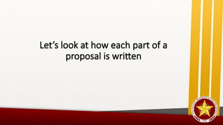 Let’s look at how each part of a
proposal is written
 