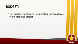 BUDGET:
• This section is dedicated to estimating the overall cost
of the proposed project.
 