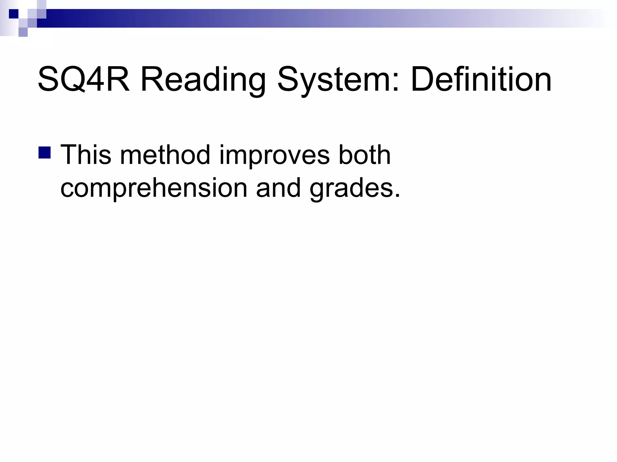 SQ4R Reading System: Definition This method improves both comprehension and grades. 