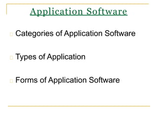 Application Software
Categories of Application Software
Types of Application
Forms of Application Software
 