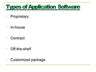 TypesofApplication Software
Proprietary
In-house
Contract
Off-the-shelf
Customized package
 