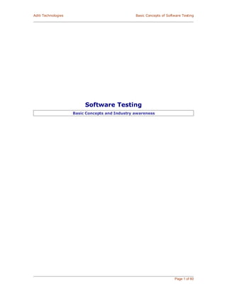 Aditi Technologies                               Basic Concepts of Software Testing




                          Software Testing
                     Basic Concepts and Industry awareness




                                                                       Page 1 of 60
 