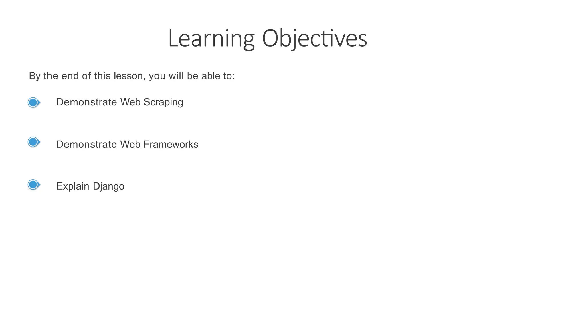 Learning Objectives By the end of this lesson, you will be able to: Demonstrate Web Scraping Demonstrate Web Frameworks Explain Django 