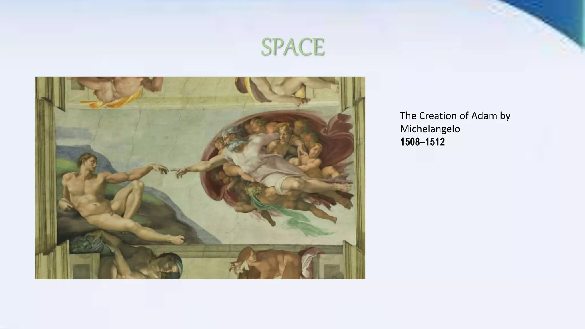 SPACE
The Creation of Adam by
Michelangelo
1508–1512
 