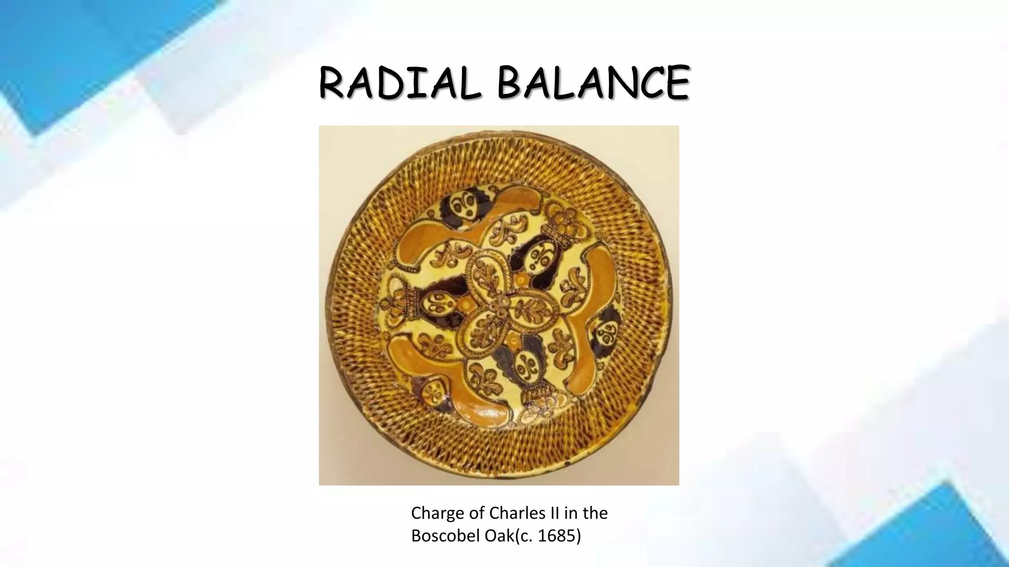RADIAL BALANCE
Charge of Charles II in the
Boscobel Oak(c. 1685)
 