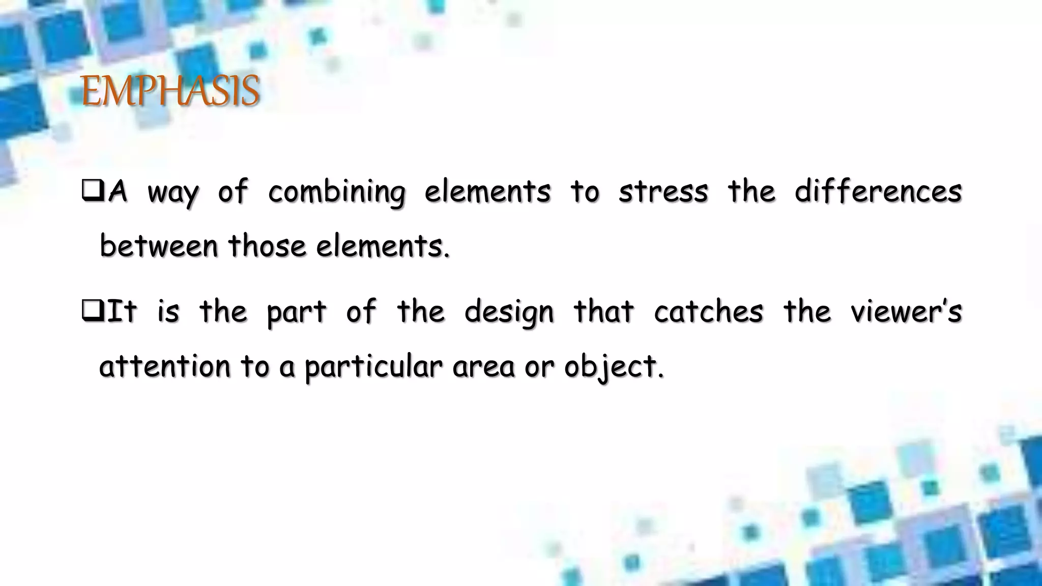EMPHASIS
A way of combining elements to stress the differences
between those elements.
It is the part of the design that catches the viewer’s
attention to a particular area or object.
 