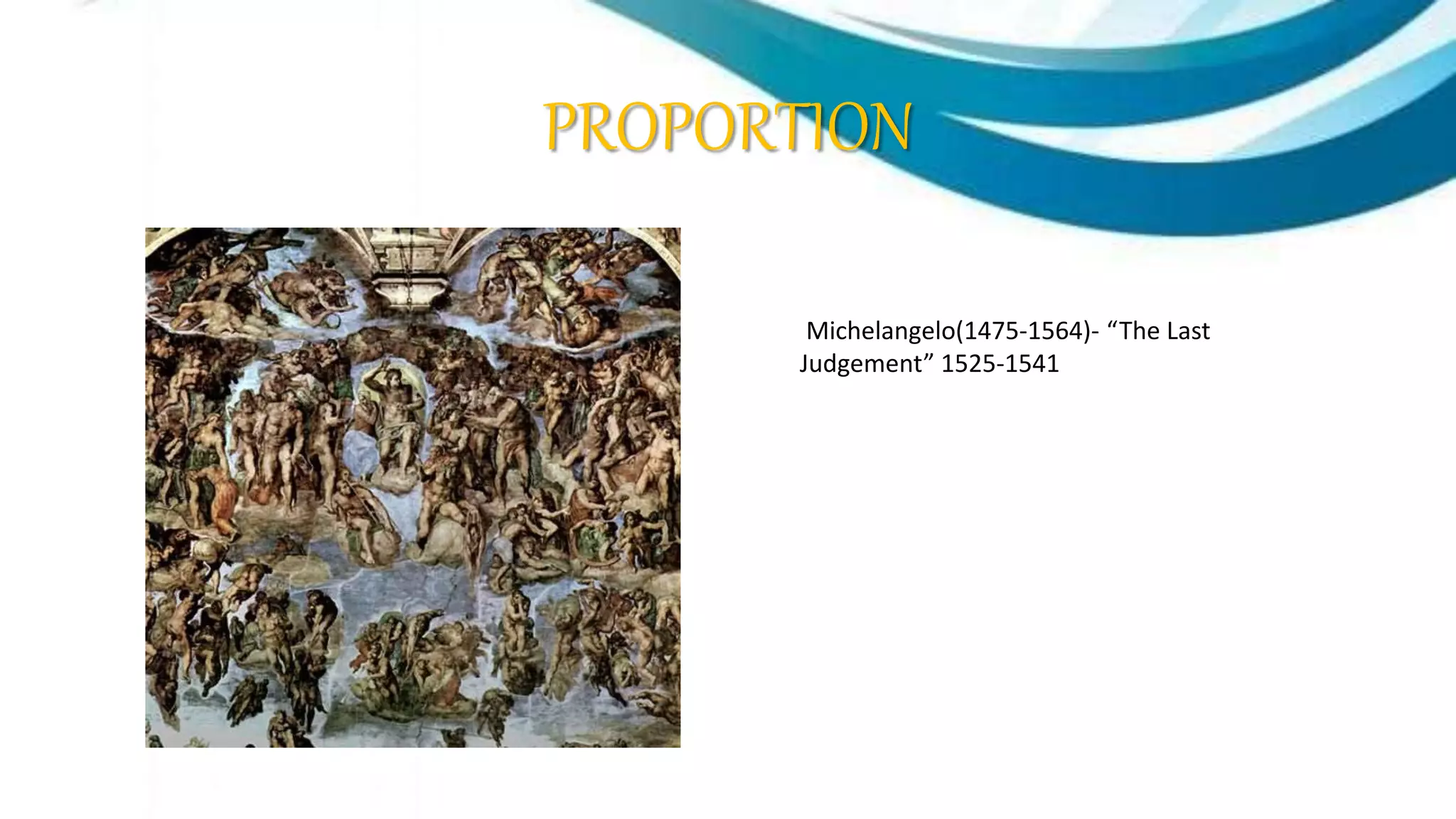 PROPORTION
Michelangelo(1475-1564)- “The Last
Judgement” 1525-1541
 