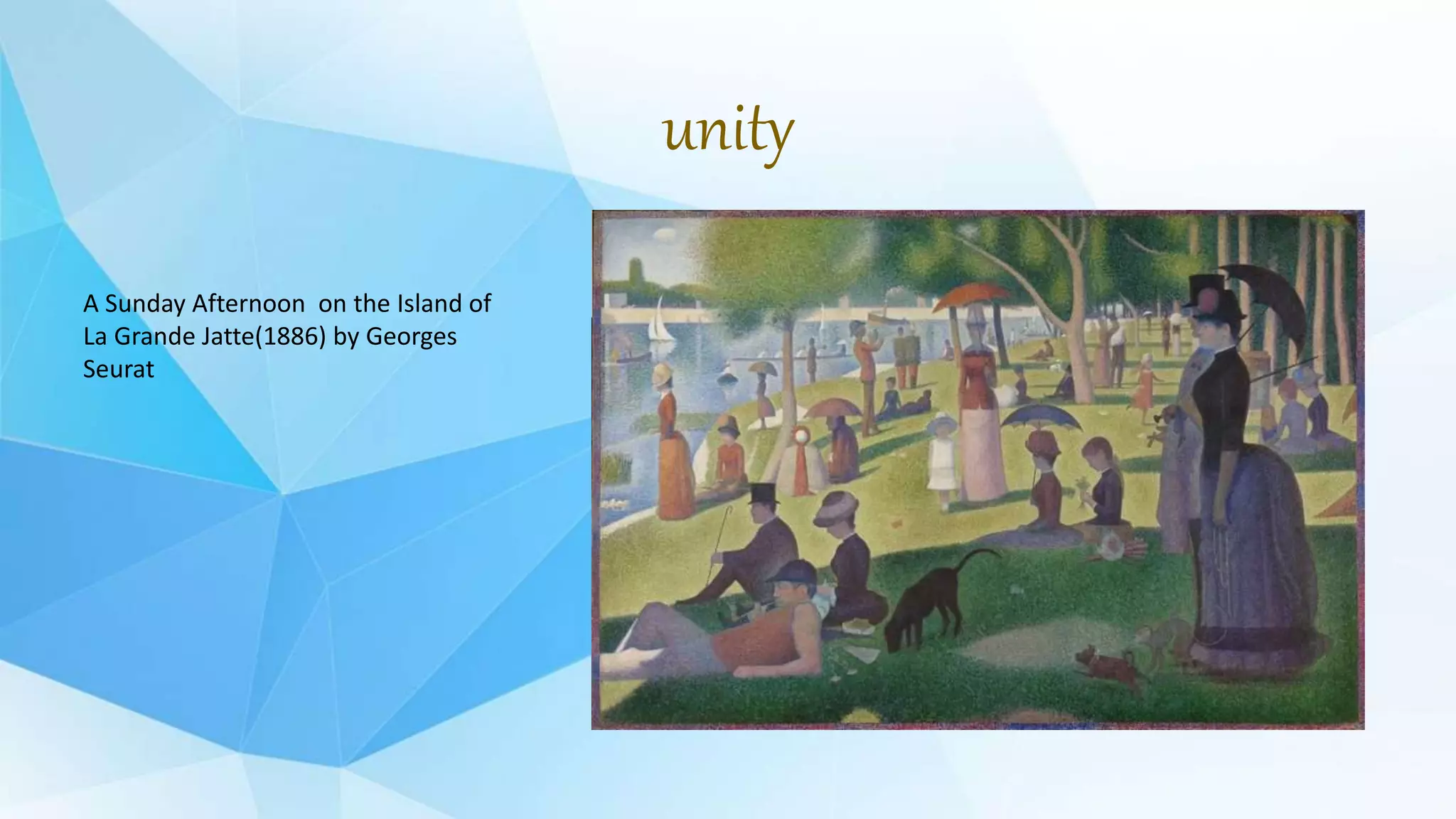 unity
A Sunday Afternoon on the Island of
La Grande Jatte(1886) by Georges
Seurat
 