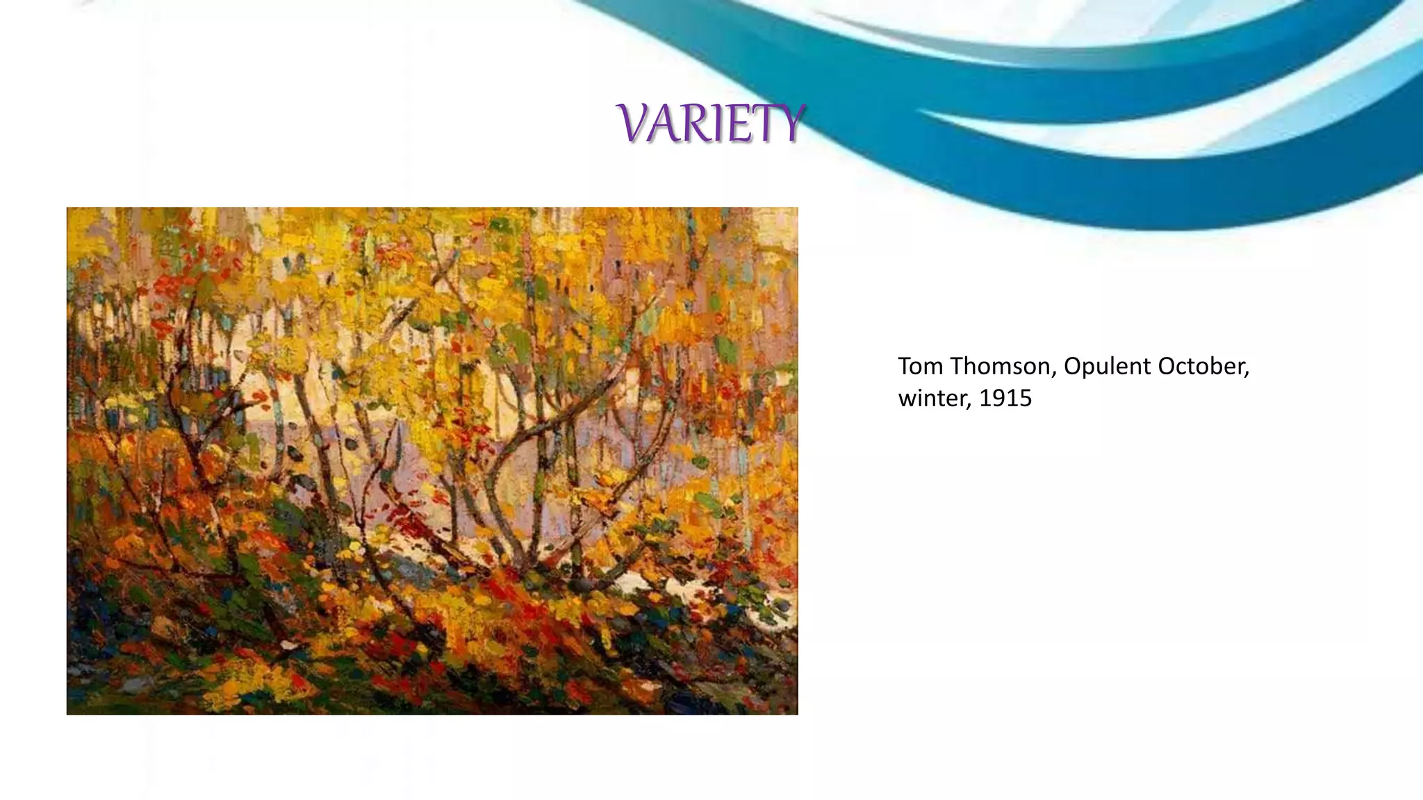 VARIETY
Tom Thomson, Opulent October,
winter, 1915
 
