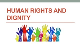 HUMAN RIGHTS AND
DIGNITY
 