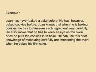 Example :
Juan has never baked a cake before. He has, however,
baked cookies before. Juan knows that when he is baking
coo...
