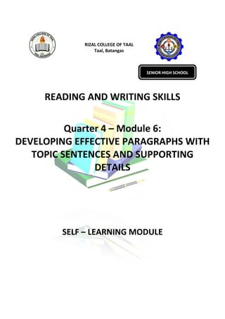 RIZAL COLLEGE OF TAAL
Taal, Batangas
READING AND WRITING SKILLS
Quarter 4 – Module 6:
DEVELOPING EFFECTIVE PARAGRAPHS WITH
TOPIC SENTENCES AND SUPPORTING
DETAILS
SELF – LEARNING MODULE
SENIOR HIGH SCHOOL
 