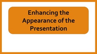 Enhancing the
Appearance of the
Presentation
 