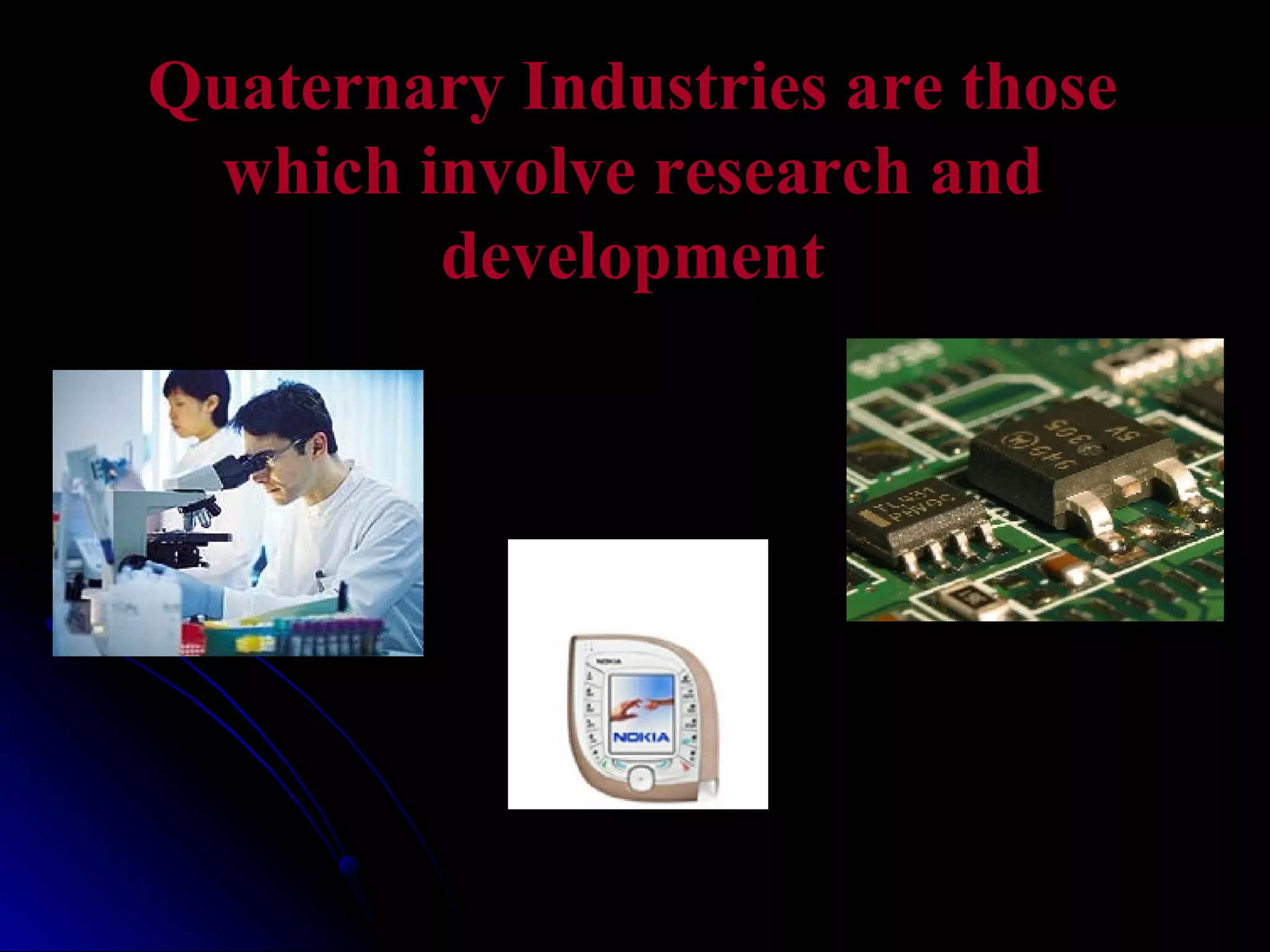 Quaternary Industries are those which involve research and development 