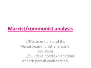 Marxist/communist analysis
L/Ob: to understand the
Marxist/communist analysis of
socialism
L/Ou: developed explanations
of each part of each section.
 