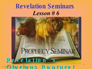 Revelation Seminars   Lesson # 6 © April 2001 Battle Cry Ministry Revelation’s Glorious Rapture! 