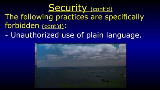 Security  (cont’d) The following practices are specifically forbidden  (cont’d) :   - Unauthorized use of plain language. 