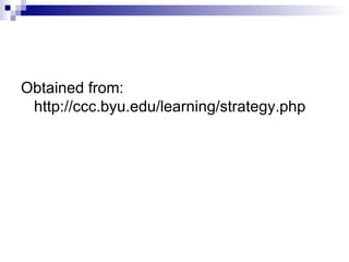 Obtained from: http://ccc.byu.edu/learning/strategy.php 