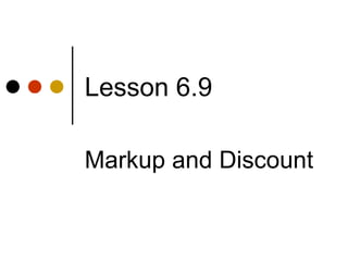 Lesson 6.9 Markup and Discount 