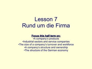 Lesson 7 Rund um die Firma ,[object Object],[object Object],[object Object],[object Object],[object Object],[object Object]