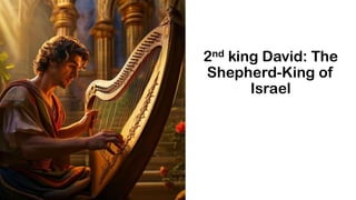 2nd king David: The
Shepherd-King of
Israel
 