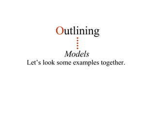 Models Let’s look some examples together.  O utlining 