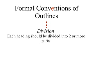Division  Each heading should be divided into 2 or more parts. Formal Conv e ntions of   Outlines 