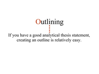 If you have a good analytical thesis statement, creating an outline is relatively easy. O utlining 