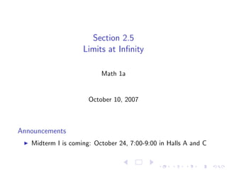 Section 2.5
                    Limits at Inﬁnity

                          Math 1a


                      October 10, 2007



Announcements
   Midterm I is coming: October 24, 7:00-9:00 in Halls A and C