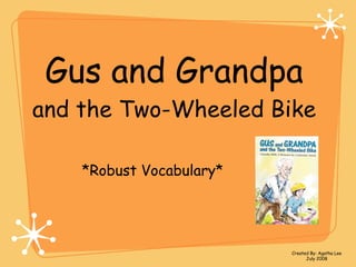 Gus and Grandpa  and the Two-Wheeled Bike ,[object Object],Created By: Agatha Lee July 2008 