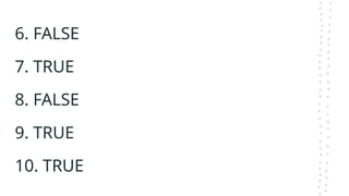 6. FALSE
7. TRUE
8. FALSE
9. TRUE
10. TRUE
 