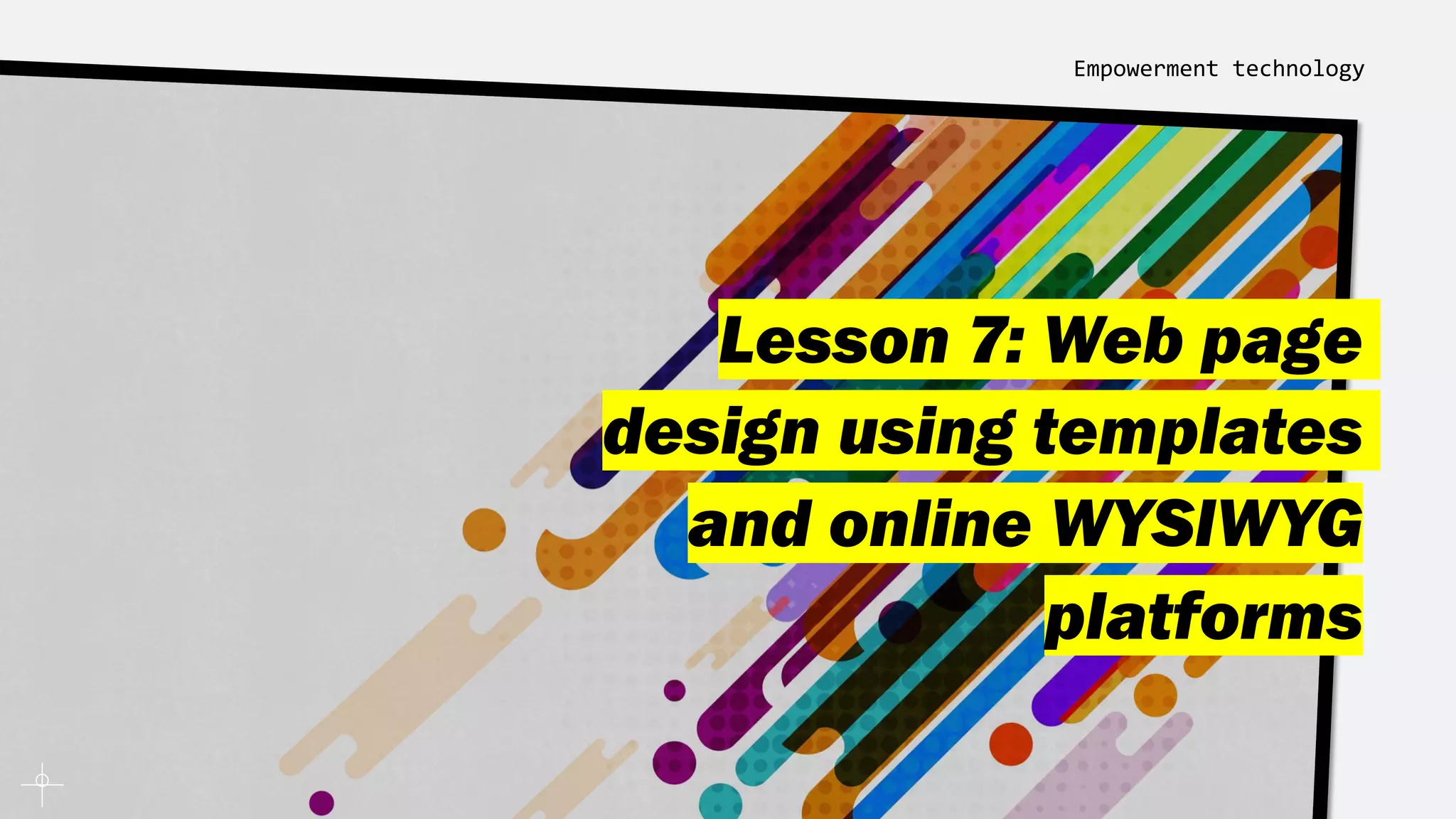 Lesson 7: Web page
design using templates
and online WYSIWYG
platforms
Empowerment technology
 