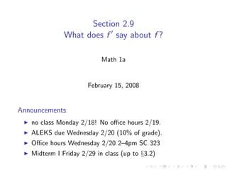 Section 2.9
              What does f say about f ?

                           Math 1a


                      February 15, 2008


Announcements
   no class Monday 2/18! No oﬃce hours 2/19.
   ALEKS due Wednesday 2/20 (10% of grade).
   Oﬃce hours Wednesday 2/20 2–4pm SC 323
   Midterm I Friday 2/29 in class (up to §3.2)