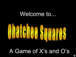 Ohatchee Squares Welcome to... A Game of X’s and O’s 