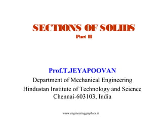 SECTIONS OF SOLIDS
Part II

Prof.T.JEYAPOOVAN
Department of Mechanical Engineering
Hindustan Institute of Technology and Science
Chennai-603103, India
www.engineeringgraphics.in

 