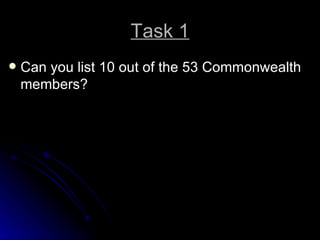 Task 1 Can you list 10 out of the 53 Commonwealth members? 