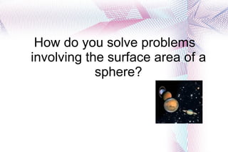 How do you solve problems involving the surface area of a sphere?