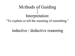 M e thods of Guiding Interpretation: “ To explain or tell the meaning of something.” inductive / deductive reasoning 
