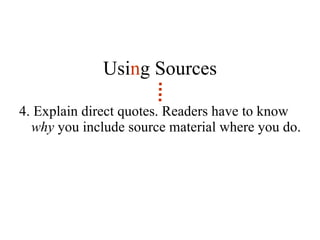 Usi n g Sources 4. Explain direct quotes. Readers have to know  why  you include source material where you do. 