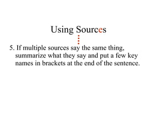 Using Sourc e s 5. If multiple sources say the same thing, summarize what they say and put a few key names in brackets at the end of the sentence.  