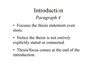 Paragraph 4 Focuses the thesis statement even more.  Notice the thesis is not  entirely  explicitly stated or connected. Thesis/focus comes at the end of the introduction. Introducti o n 